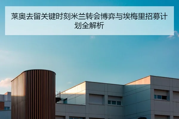 莱奥去留关键时刻米兰转会博弈与埃梅里招募计划全解析